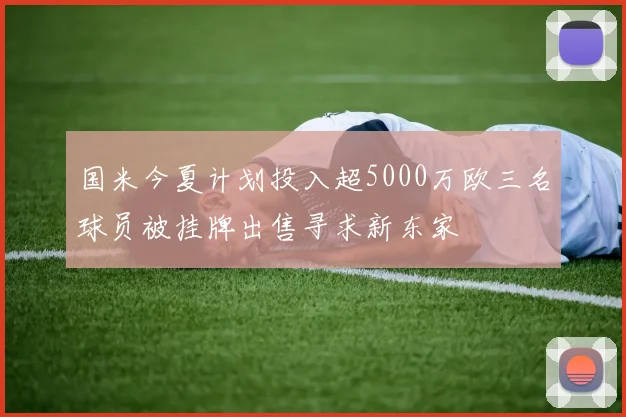 国米今夏计划投入超5000万欧三名球员被挂牌出售寻求新东家