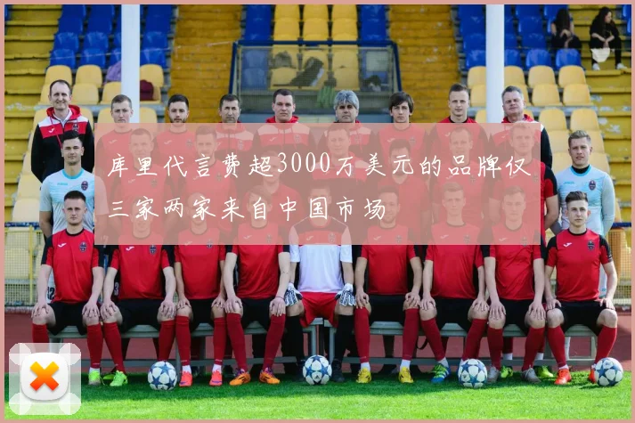 库里代言费超3000万美元的品牌仅三家两家来自中国市场