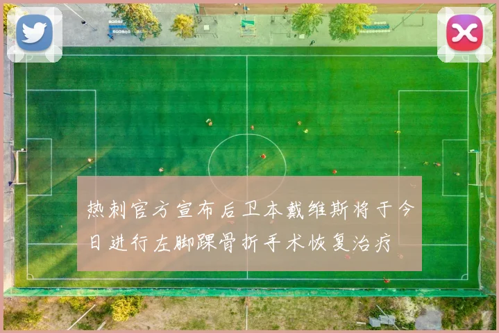 热刺官方宣布后卫本戴维斯将于今日进行左脚踝骨折手术恢复治疗